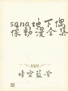 sana地下偶像动漫全集免费观看