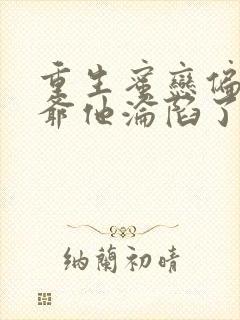 重生蜜恋偏执九爷他沦陷了 全文阅读