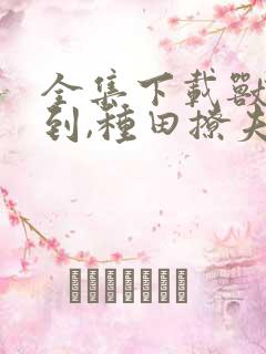 全集下载兽世签到,种田撩夫养崽崽