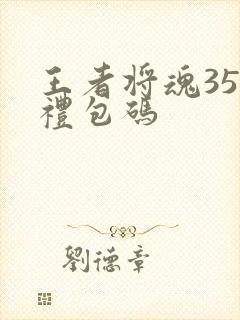 王者将魂35个礼包码