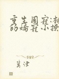 重生团宠:柏爷的娇宠小撩妻