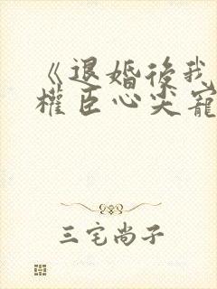 《退婚后我成了权臣心尖宠》