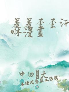 羞羞歪歪汗汗嘿咻漫画