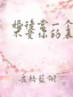 婚后当一个男人不爱你的表现