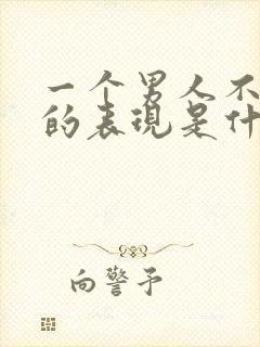 一个男人不爱你的表现是什么样子的