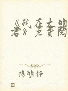 《我在大明当暴君》免费阅读