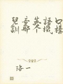 儿童英语口语培训哪个机构比较好