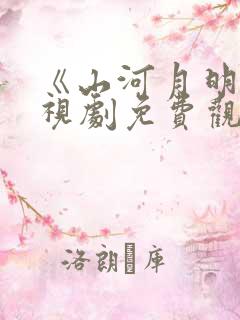 《山河月明》电视剧免费观看完整版