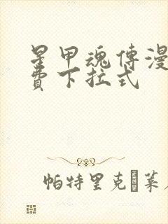 星甲魂传漫画免费下拉式