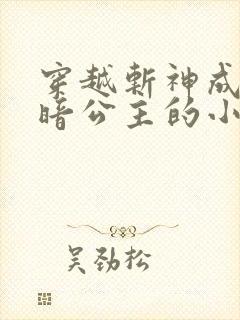 穿越斩神成为黑暗公主的小说