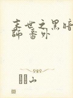 末世之黑暗召唤师 番外