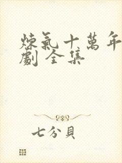 炼气十万年 短剧 全集