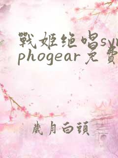 战姬绝唱symphogear免费观看完整版在线全集