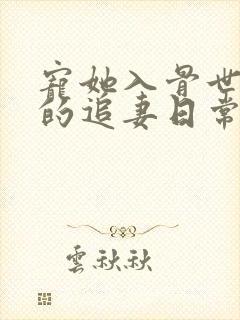 宠她入骨世子爷的追妻日常