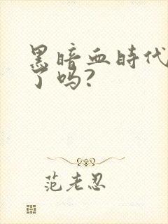 黑暗血时代完结了吗?