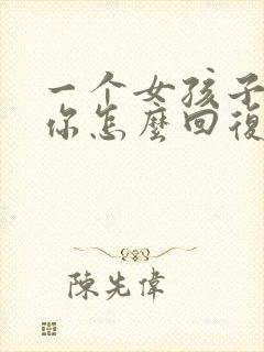 一个女孩子关心你怎么回复她