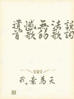 遗憾无法说是哪首歌的歌词