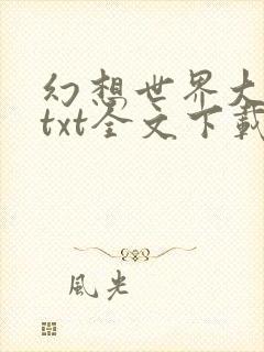 幻想世界大穿越txt全文下载