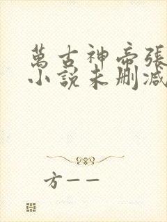 万古神帝张若尘小说未删减在线看