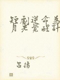 短剧逆命为光白月光觉醒计划免费观看