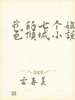 我的七个姐姐绝色倾城小说全部章节