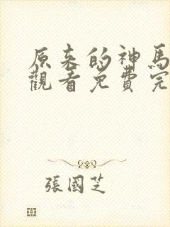 原来的神马在线观看免费完整版电影