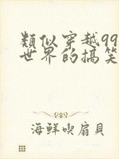 类似穿越99个世界的搞笑小说