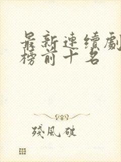 最新连续剧排行榜前十名