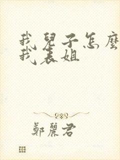 我儿子怎么称呼我表姐