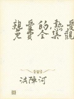 亲爱的,热爱的免费全集观看