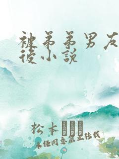 被弟弟男友认错后小说