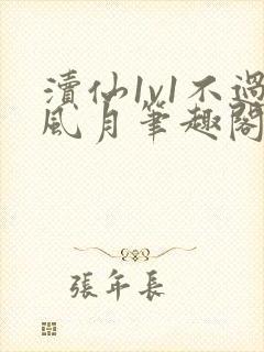 渎仙1v1不过风月笔趣阁阅读