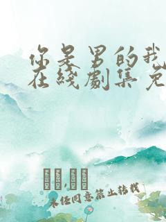 你是男的我也爱在线剧集免费观看