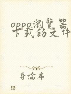 oppo浏览器下载的文件在哪个文件夹