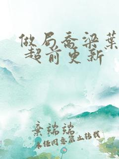 做局乔梁叶心仪 超前更新