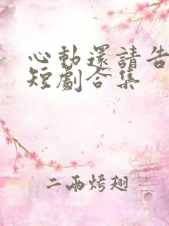 心动还请告诉我短剧合集