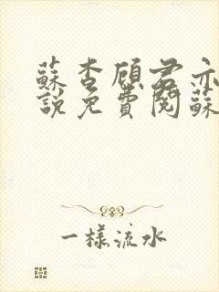 苏杳顾君亦的小说免费阅苏家有女