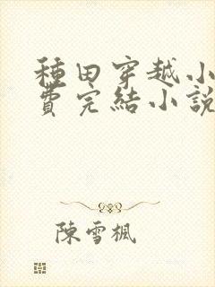 种田穿越小说免费完结小说