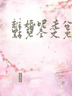 离婚呢老公认真点儿全文免费阅读