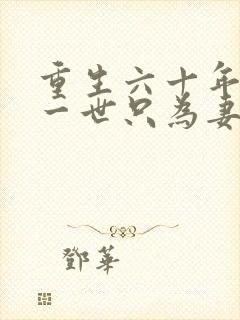 重生六十年前这一世只为妻儿短剧全集观看