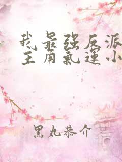 我最强反派掠夺主角气运小说阅读