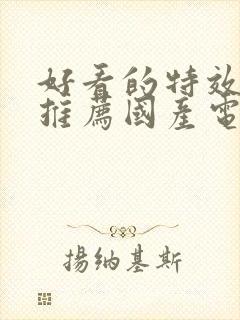 好看的特效大片推荐国产电影