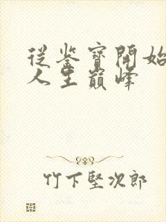 从鉴宝开始走上人生巅峰