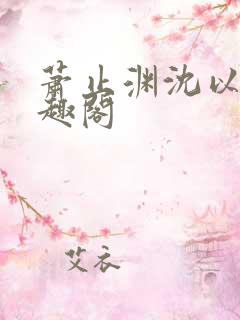 萧止渊沈以棠笔趣阁