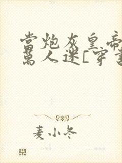 当炮灰皇帝成了万人迷[穿书]