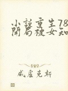 小说重生78,开局被女知青退婚小说