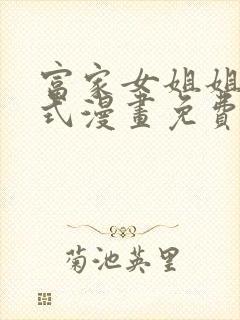 富家女姐姐下拉式漫画免费阅读最新章节