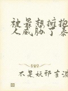 被最想拥抱的男人威胁了泰剧