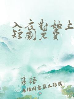 入夜对她上瘾 短剧免费