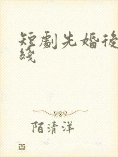 短剧先婚后爱在线